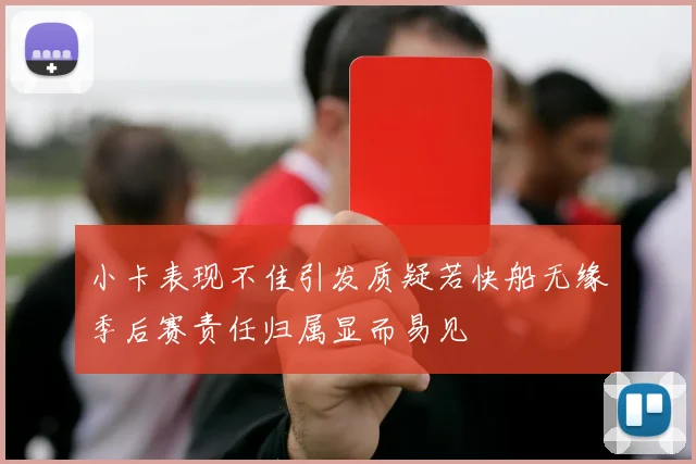 小卡表现不佳引发质疑若快船无缘季后赛责任归属显而易见
