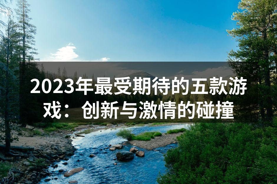 2023年最受期待的五款游戏:创新与激情